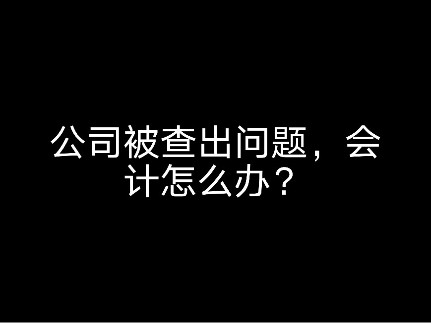 公司被查公司被查出問題，會(huì)計(jì)怎么辦？