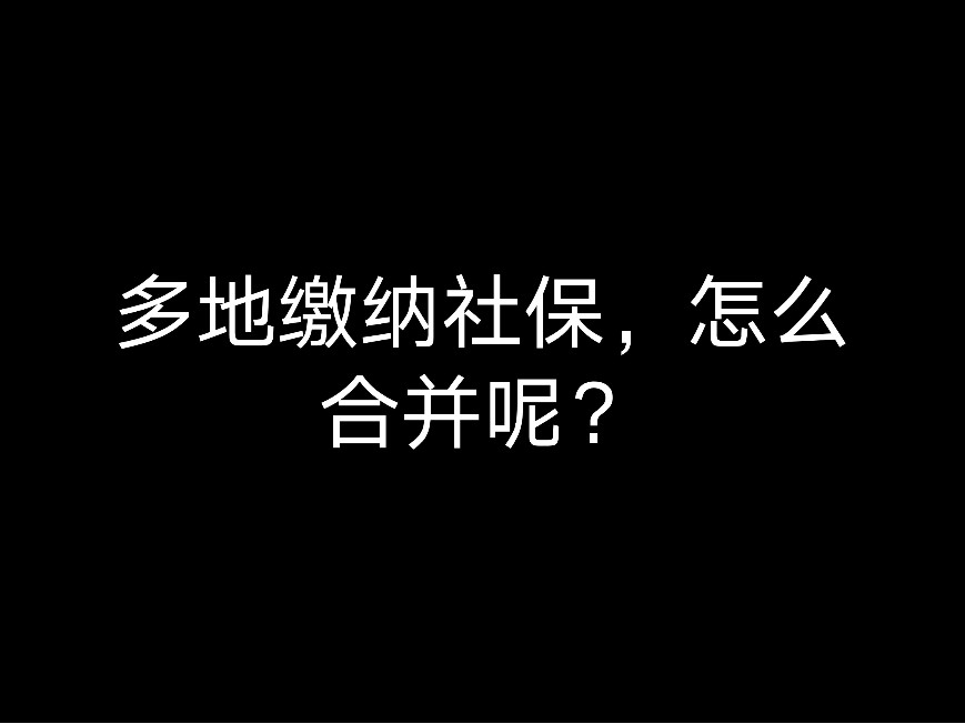 多地繳納社保，怎么合并呢？