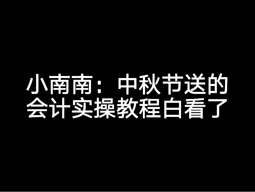 小南南：中秋節(jié)送的會計實操教程白看了？