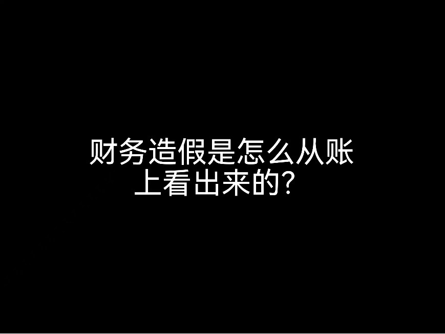 江門賬務(wù)小課堂：財(cái)務(wù)造假是怎么從賬上看出來的？