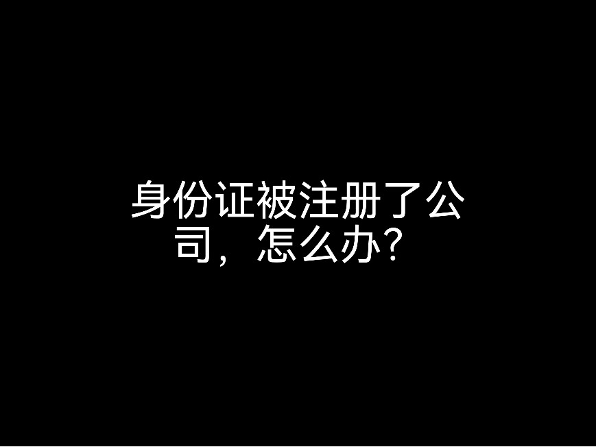 身份證被注冊(cè)了公司，怎么辦？