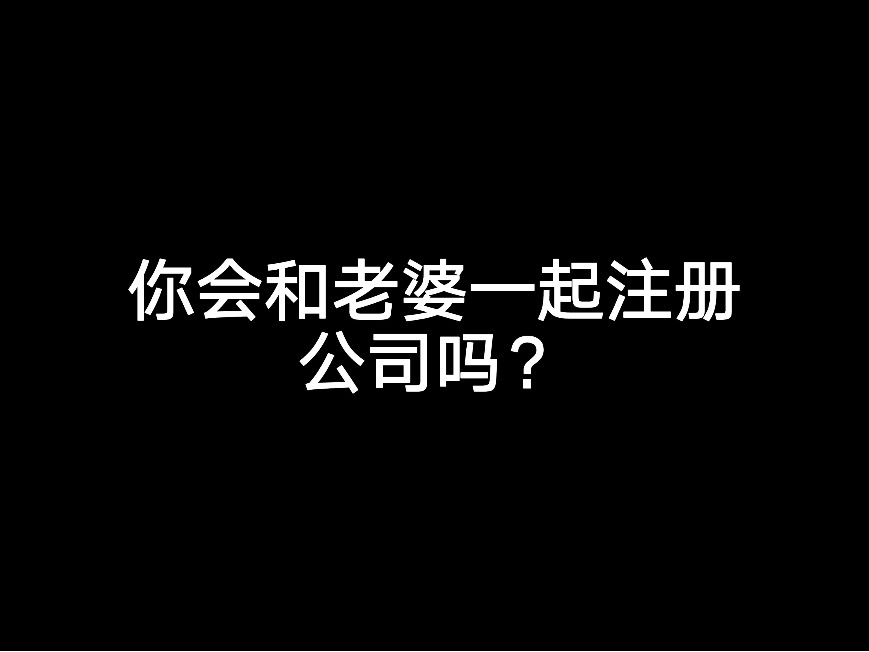 你會和老婆一起注冊公司嗎？