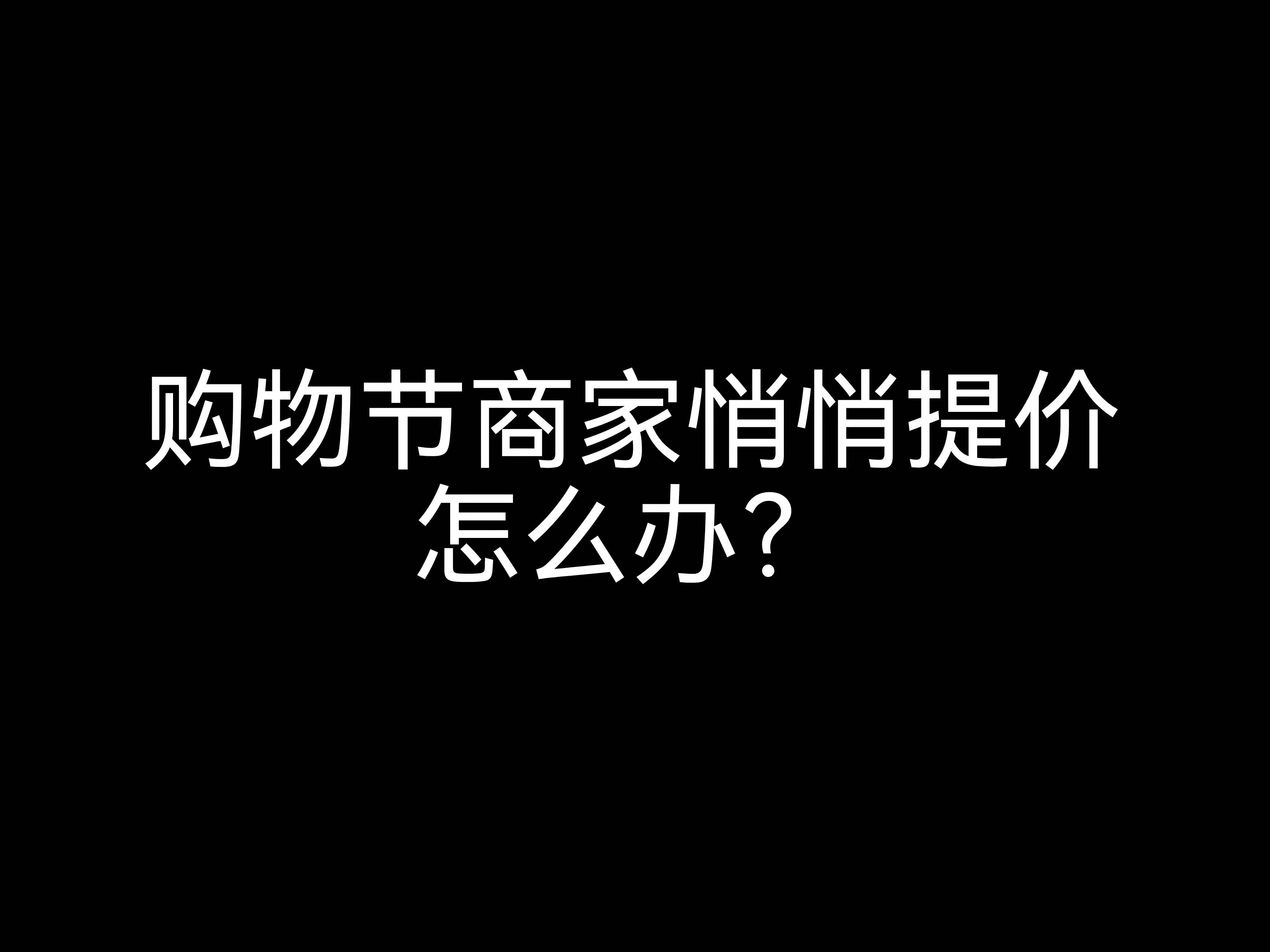 江門會計公司小課堂：購物節(jié)商家悄悄提價該怎么辦？